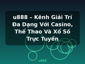 u888 – Kênh Giải Trí Đa Dạng Với Casino, Thể Thao Và Xổ Số Trực Tuyến - u888