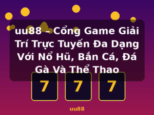 uu88 – Cổng Game Giải Trí Trực Tuyến Đa Dạng Với Nổ Hũ, Bắn Cá, Đá Gà Và Thể Thao - uu88