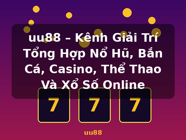 uu88 – Kênh Giải Trí Tổng Hợp Nổ Hũ, Bắn Cá, Casino, Thể Thao Và Xổ Số Online - uu88 uu88 – Kênh Giải Trí Tổng Hợp Nổ Hũ, Bắn Cá, Casino, Thể Thao Và Xổ Số Online - uu88