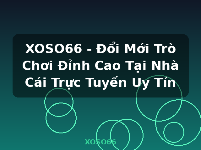 XOSO66 - Đổi Mới Trò Chơi Đỉnh Cao Tại Nhà Cái Trực Tuyến Uy Tín - XOSO66