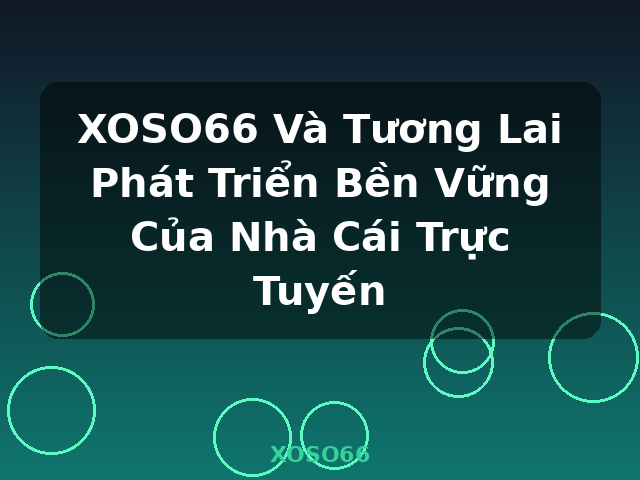 XOSO66 Và Tương Lai Phát Triển Bền Vững Của Nhà Cái Trực Tuyến - XOSO66
