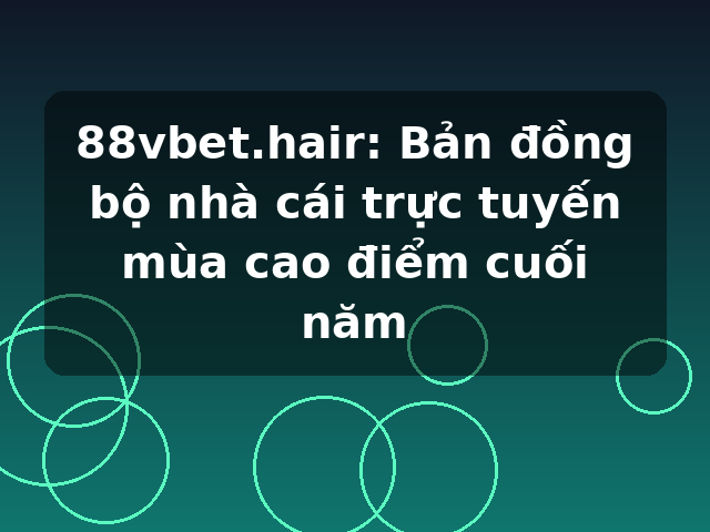 88vbet.hair: Bản đồng bộ nhà cái trực tuyến mùa cao điểm cuối năm 88vbet.hair: Bản đồng bộ nhà cái trực tuyến mùa cao điểm cuối năm