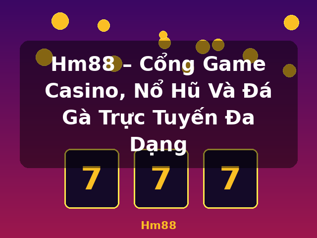 Hm88 – Cổng Game Casino, Nổ Hũ Và Đá Gà Trực Tuyến Đa Dạng - Hm88 Hm88 – Cổng Game Casino, Nổ Hũ Và Đá Gà Trực Tuyến Đa Dạng - Hm88