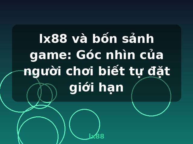 lx88 và bốn sảnh game: Góc nhìn của người chơi biết tự đặt giới hạn - lx88 lx88 và bốn sảnh game: Góc nhìn của người chơi biết tự đặt giới hạn - lx88