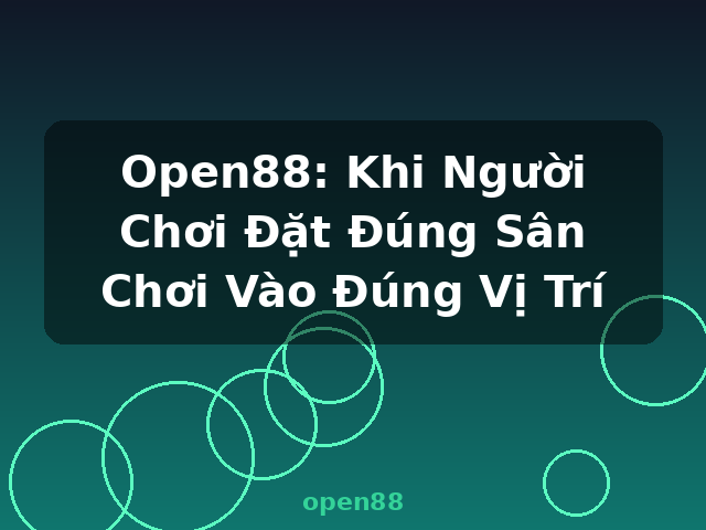 Open88: Khi Người Chơi Đặt Đúng Sân Chơi Vào Đúng Vị Trí - open88 Open88: Khi Người Chơi Đặt Đúng Sân Chơi Vào Đúng Vị Trí - open88