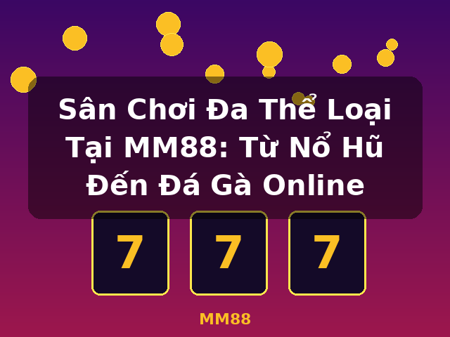 Sân Chơi Đa Thể Loại Tại MM88: Từ Nổ Hũ Đến Đá Gà Online - MM88 Sân Chơi Đa Thể Loại Tại MM88: Từ Nổ Hũ Đến Đá Gà Online - MM88