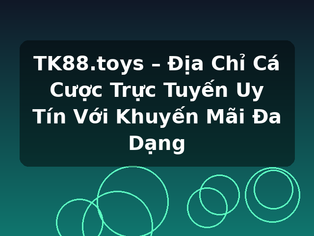 TK88.toys – Địa Chỉ Cá Cược Trực Tuyến Uy Tín Với Khuyến Mãi Đa Dạng TK88.toys – Địa Chỉ Cá Cược Trực Tuyến Uy Tín Với Khuyến Mãi Đa Dạng
