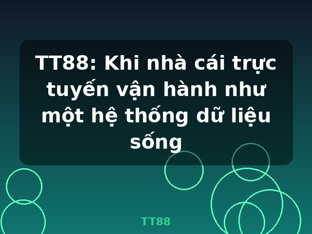 TT88: Khi nhà cái trực tuyến vận hành như một hệ thống dữ liệu sống - TT88