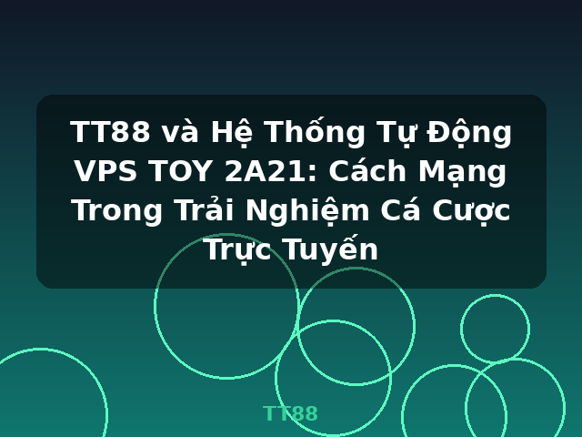 TT88 và Hệ Thống Tự Động VPS TOY 2A21: Cách Mạng Trong Trải Nghiệm Cá Cược Trực Tuyến - TT88 TT88 và Hệ Thống Tự Động VPS TOY 2A21: Cách Mạng Trong Trải Nghiệm Cá Cược Trực Tuyến - TT88
