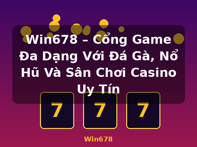 Win678 – Cổng Game Đa Dạng Với Đá Gà, Nổ Hũ Và Sân Chơi Casino Uy Tín - Win678