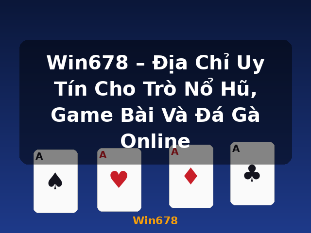 Win678 – Địa Chỉ Uy Tín Cho Trò Nổ Hũ, Game Bài Và Đá Gà Online - Win678 Win678 – Địa Chỉ Uy Tín Cho Trò Nổ Hũ, Game Bài Và Đá Gà Online - Win678