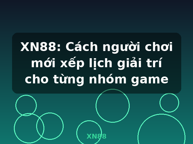 XN88: Cách người chơi mới xếp lịch giải trí cho từng nhóm game - XN88 XN88: Cách người chơi mới xếp lịch giải trí cho từng nhóm game - XN88