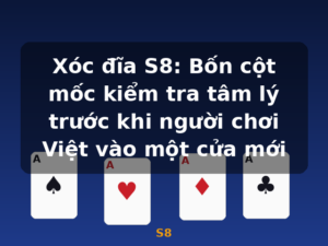 Xóc đĩa S8: Bốn cột mốc kiểm tra tâm lý trước khi người chơi Việt vào một cửa mới - S8