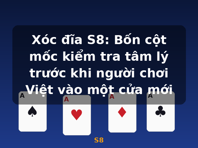 Xóc đĩa S8: Bốn cột mốc kiểm tra tâm lý trước khi người chơi Việt vào một cửa mới - S8